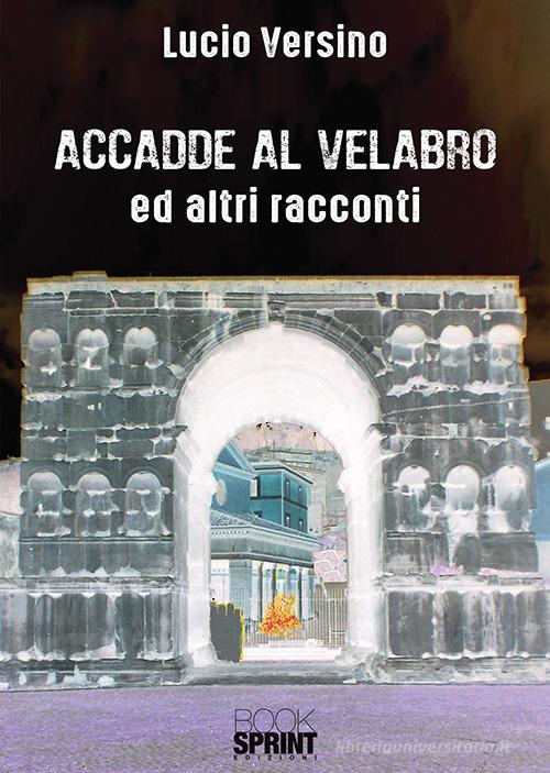 Accadde al Velabro ed altri racconti di Lucio Versino edito da Booksprint