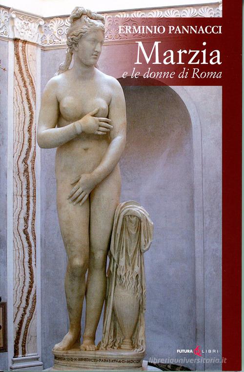 Marzia. E le donne di Roma di Erminio Pannacci edito da Futura Libri