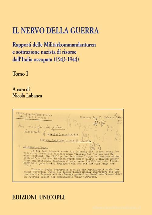 Il nervo della guerra. Rapporti delle Militärkommandanturen e sottrazione nazista di risorse dall'Italia occupata (1943-1944) vol.1 edito da Unicopli