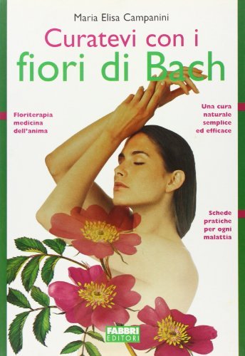 Curatevi con i fiori di Bach di Maria Elisa Campanini edito da Fabbri
