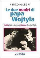 Le due «madri» di papa Wojtyla. Emilia Kaczorowska e Gianna Beretta Molla di Renzo Allegri edito da Ancora