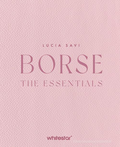 Borse. The essentials. Ediz. a colori di Lucia Savi edito da White Star