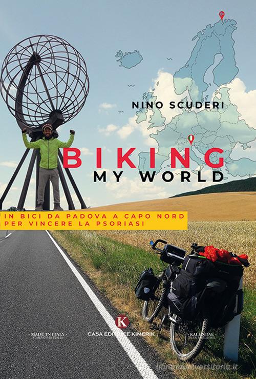 Biking my world. In bici da Padova a Capo Nord per vincere la psoriasi di Antonino Scuderi edito da Kimerik