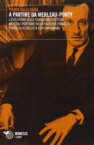 A partire da Merleau-Ponty. L'evoluzione delle concezioni estetiche di Pierre Dalla Vigna edito da Mimesis