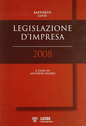 Legislazione d'impresa. Rapporto Luiss 2008 edito da Luiss University Press