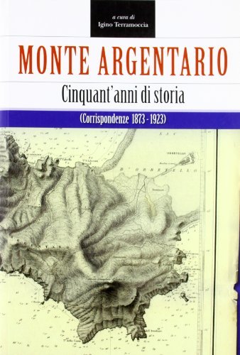 Monte Argentario. Cinquant'anni di storia. Corrispondenze 1873-1923 edito da C&P Adver Effigi