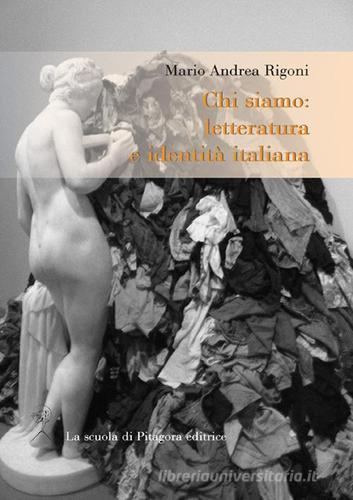 Chi siamo. Letteratura e identità italiana di Mario Andrea Rigoni edito da La Scuola di Pitagora