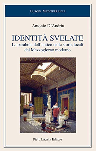 Identità svelate. La parabola dell'antico nelle storie locali del Mezzogiorno moderno di Antonio D'Andria edito da Lacaita