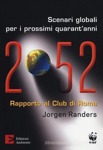 2052. Scenari globali per i prossimi quarant'anni. Rapporto al Club di Roma di Jorgen Randers edito da Edizioni Ambiente