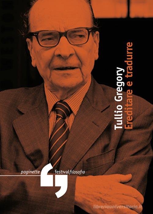 Ereditare e tradurre di Tullio Gregory edito da Consorzio Festivalfilosofia