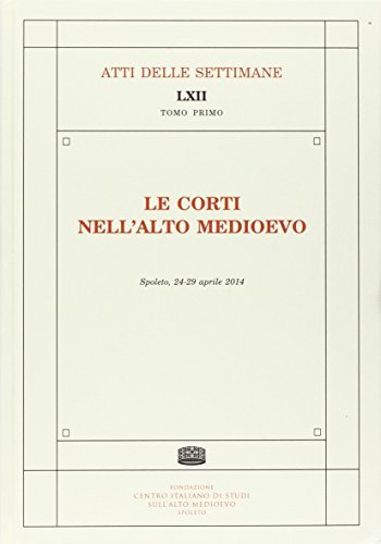 Le corti nell'alto medioevo (Spoleto, 24-29 aprile 2014) edito da Fondazione CISAM