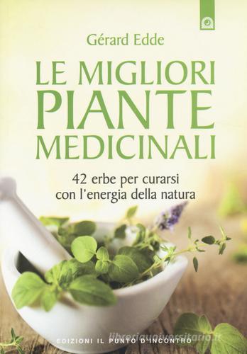 Le migliori piante medicinali. 42 erbe per curarsi con l'energia della natura di Gérard Edde edito da Edizioni Il Punto d'Incontro