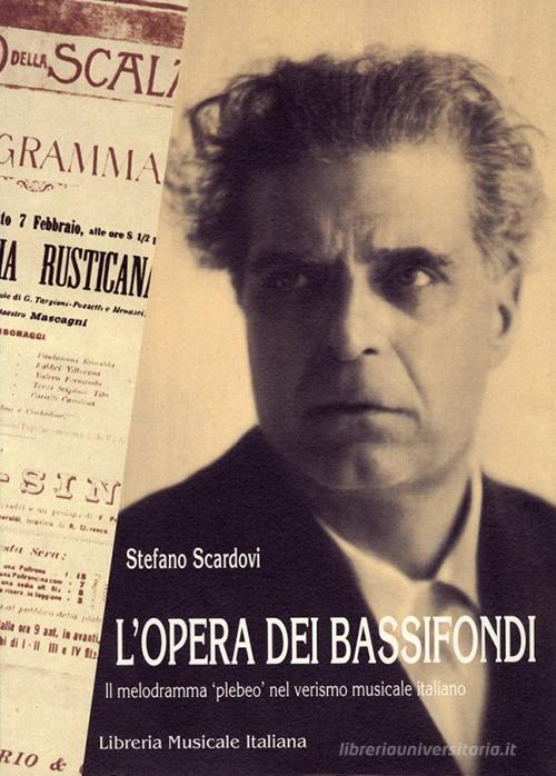 L' opera dei bassifondi. Il melodramma «Plebeo» nel verismo musicale italiano di Stefano Scardovi edito da LIM