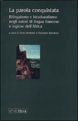La parola conquistata. Bilinguismo e biculturalismo negli autori di lingua francese e inglese dell'Africa edito da Ibis