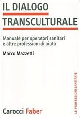 Il dialogo transculturale. Manuale per operatori sanitari e altre professioni di aiuto di Marco Mazzetti edito da Carocci