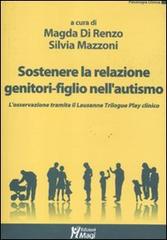 Sostenere la relazione genitori-figlio nell'autismo. L'osservazione tramite il Lausanne Trilogy Play clinico edito da Magi Edizioni