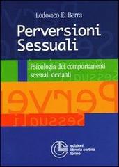 Perversioni sessuali. Psicologia dei comportamenti sessuali devianti di Lodovico E. Berra edito da Cortina (Torino)