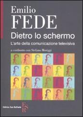 Dietro lo schermo. L'arte della comunicazione televisiva di Emilio Fede, Stefano Moriggi edito da Editrice San Raffaele