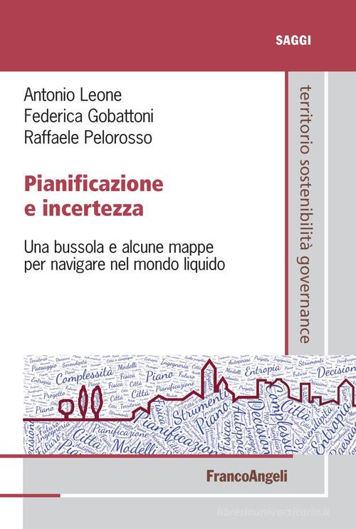 Pianificazione e incertezza. Una bussola e alcune mappe per navigare nel mondo liquido di Antonio Leone, Federica Gobattoni, Raffaele Pelorosso edito da Franco Angeli