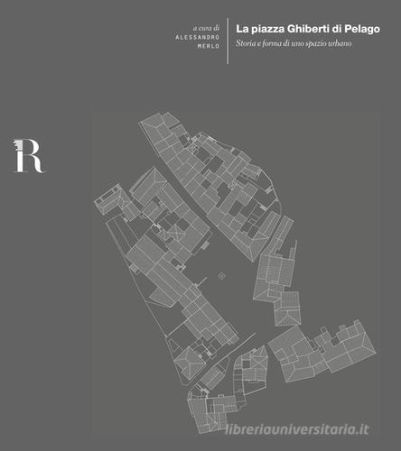 La piazza Ghiberti di Pelago. Storia e forma di uno spazio urbano edito da Dip. di Architettura (Firenze)
