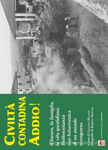 Civiltà contadina addio! Il lavoro, la famiglia, la vita quotidiana. Testimonianza con fotocronaca di un mondo scomparso di Giuliano Bagnoli edito da Edizioni CDL