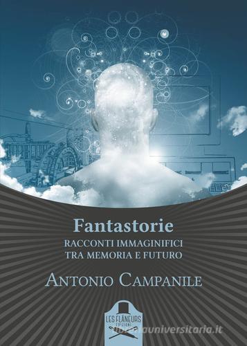 Fantastorie. Racconti immaginifici tra memoria e futuro di Antonio Campanile edito da Les Flâneurs Edizioni