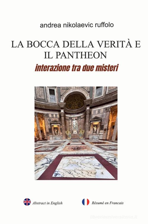 La bocca della verità e il Pantheon. Interazione tra due misteri di Andrea Nikolaevic Ruffolo edito da ilmiolibro self publishing