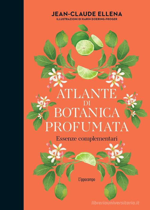 Atlante di botanica profumata. Essenze complementari. Ediz. illustrata di Jean-Claude Ellena edito da L'Ippocampo
