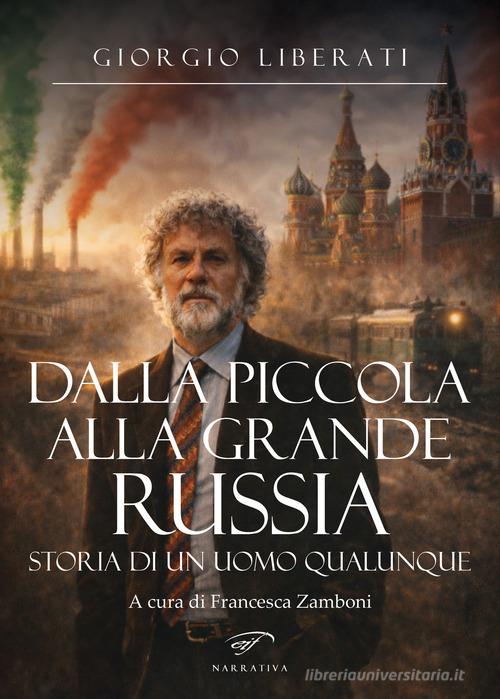 Dalla piccola alla grande Russia. Storia di un uomo qualunque di Giorgio Liberati edito da Il Foglio Letterario Edizioni