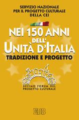 Nei 150 anni dell'Unità d'Italia. Tradizione e progetto. X Forum del Progetto Culturale edito da EDB