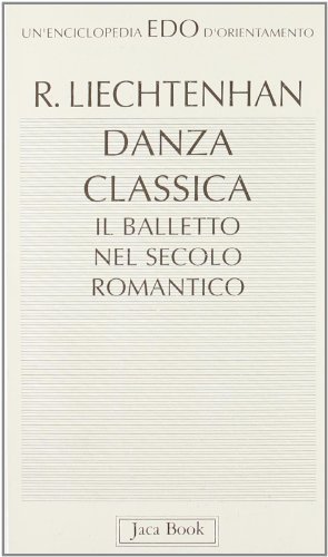 Danza classica. Il balletto nel secolo romantico di Rudolf Liechtenhan edito da Jaca Book