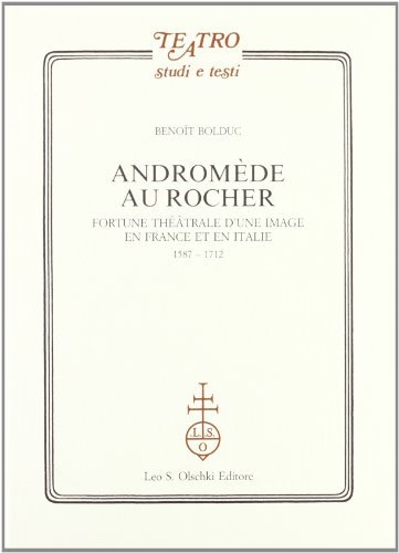Andromède au Rocher. Fortune théâtrale d'une image en France et in Italie 1587-1712 di Benoit Bolduc edito da Olschki