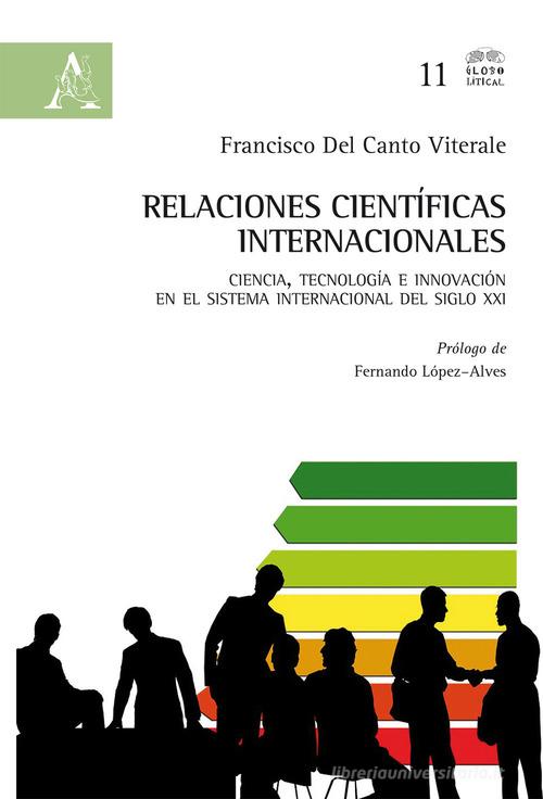 Relaciones científicas internacionales. Ciencia, tecnología e innovación en el sistema internacional del siglo XXI di Francisco Del Canto Viterale edito da Aracne