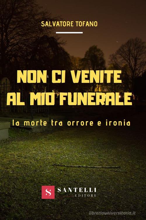 Libro Non ci venite al mio funerale. La morte tra orrore e ironia di Salvatore Tofano di Santelli