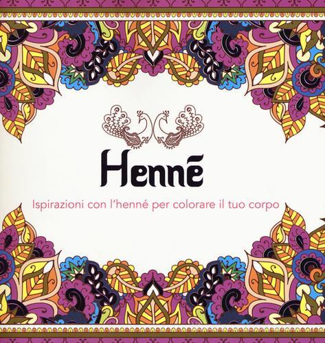Henné. Ispirazioni con l'henné per colorare il tuo corpo. Ediz. illustrata edito da Armenia