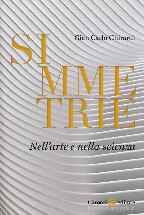 Simmetrie. Nell'arte e nella scienza di Gian Carlo Ghirardi edito da Carocci