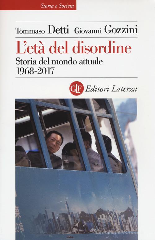 L'età del disordine. Storia del mondo attuale 1968-2017 di Tommaso Detti, Giovanni Gozzini edito da Laterza