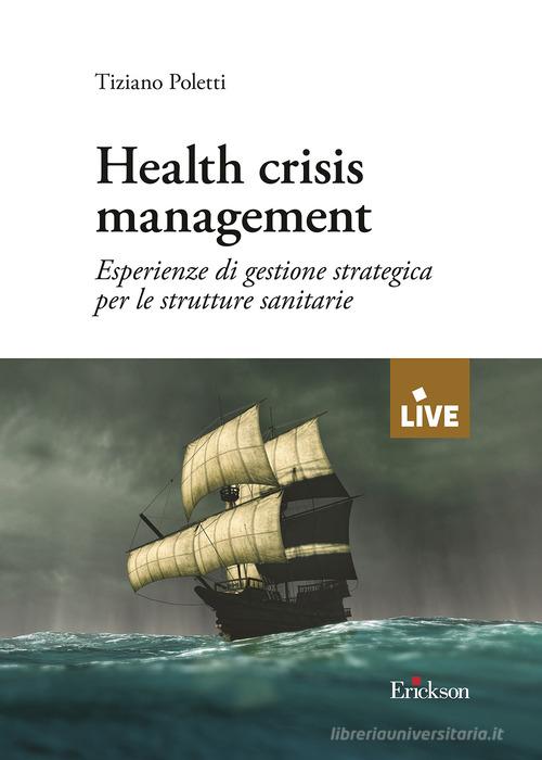 Health crisis management. Esperienze di gestione strategica per le strutture sanitarie di Tiziano Poletti edito da Erickson