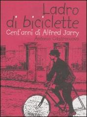 Ladro di biciclette. Cent'anni di Alfred Jarry di Antonio Castronuovo edito da Stampa Alternativa