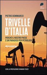 Trivelle d'Italia. Perché il nostro paese è un paradiso per petrolieri di Pietro Dommarco edito da Altreconomia