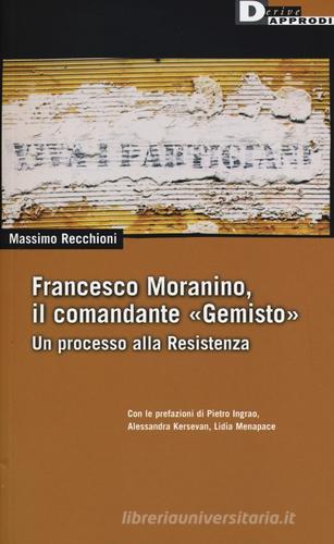 Francesco Moranino, il comandante «Gemisto». Un processo alla Resistenza di Massimo Recchioni edito da DeriveApprodi
