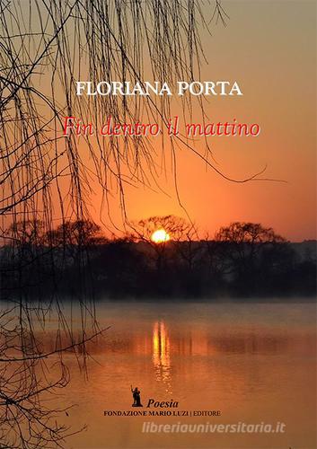 Fin dentro il mattino di Floriana Porta edito da Fondazione Mario Luzi