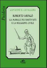 Roberto Ardigò. La morale dei positivisti e la religione civile di Giovanni Ugo Cavallera edito da Pensa Multimedia