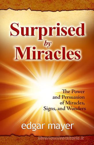 Surprised by miracles. The power and persuasion of miracles, signs, and wonders di Edgar Mayer edito da Evangelista Media