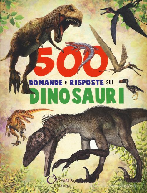 500 domande e risposte sui dinosauri di Francisco Arredondo, José María Rueda, Lidia Di Blasi edito da Chiara Edizioni