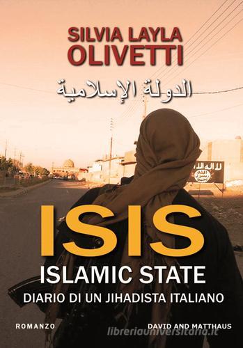 ISIS. Islamic State. Diario di un jiahidista italiano di Silvia Layla Olivetti edito da David and Matthaus
