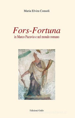 Fors-fortuna in Marco Pacuvio e nel mondo romano di Maria Elvira Consoli edito da Grifo (Cavallino)
