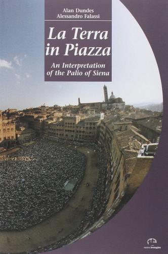 La terra in piazza. An interpretation of the Palio in Siena di Alan Dundes, Alessandro Falassi edito da NIE