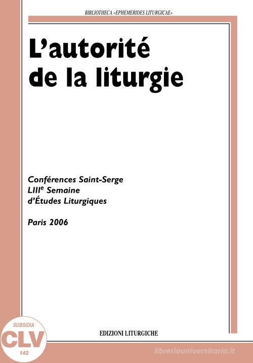 L' autorité de la liturgie. Conférences Saint-Serge 53e Semaine d'études liturgiques (Paris, 26-29 juin 2006) edito da CLV