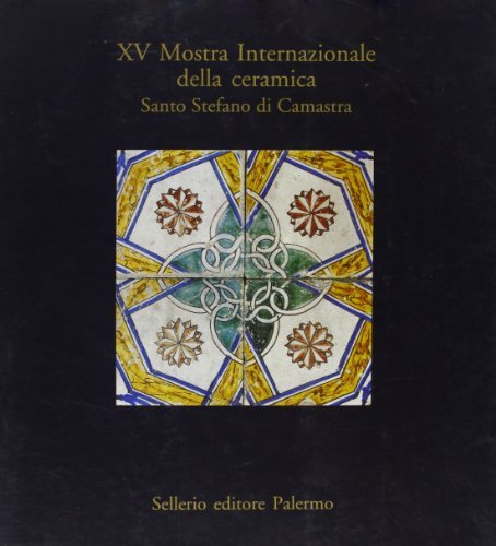 Quindicesima Mostra internazionale della ceramica (Santo Stefano di Camastra) edito da Sellerio